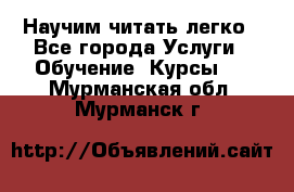 Научим читать легко - Все города Услуги » Обучение. Курсы   . Мурманская обл.,Мурманск г.